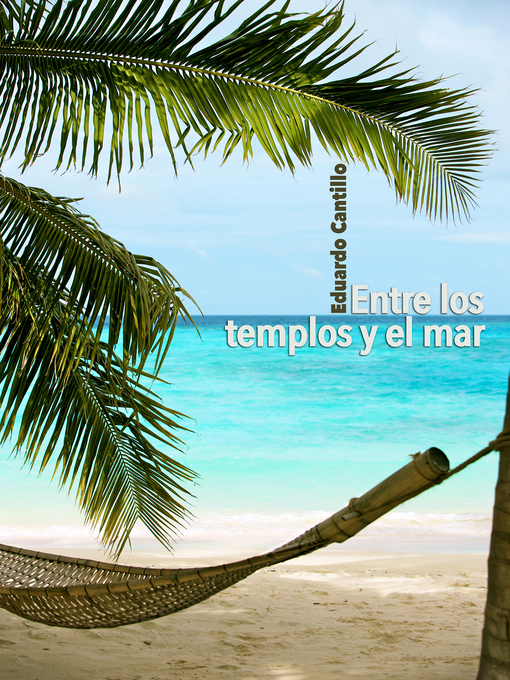 Title details for Entre Los Templos Y El Mar by Eduardo Cantillo - Available